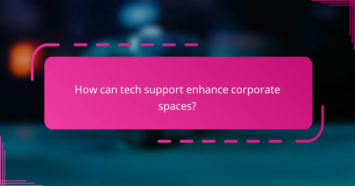 How can tech support enhance corporate spaces?