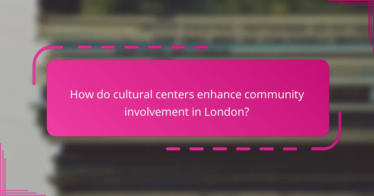 How do cultural centers enhance community involvement in London?