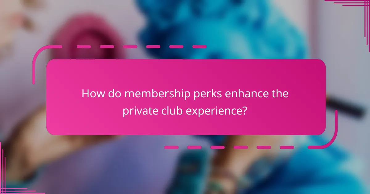 How do membership perks enhance the private club experience?