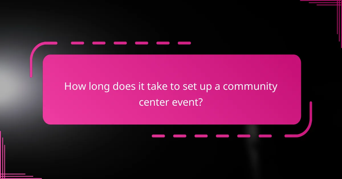 How long does it take to set up a community center event?