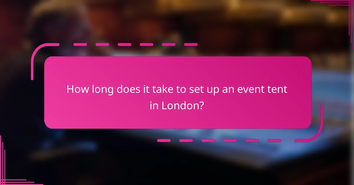 How long does it take to set up an event tent in London?