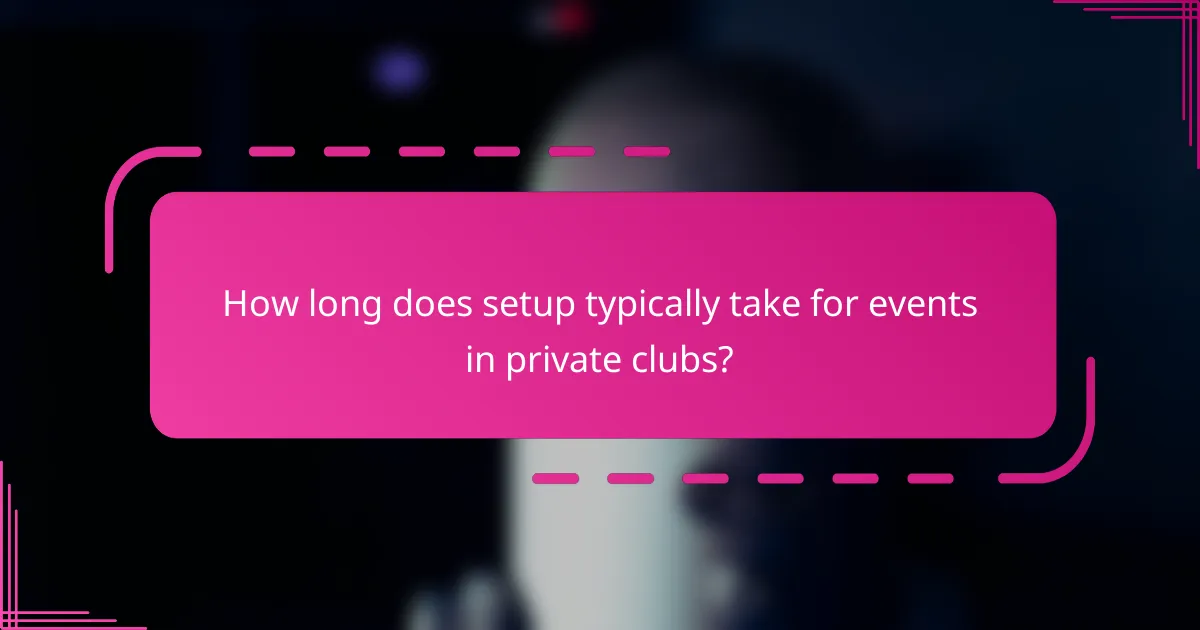 How long does setup typically take for events in private clubs?