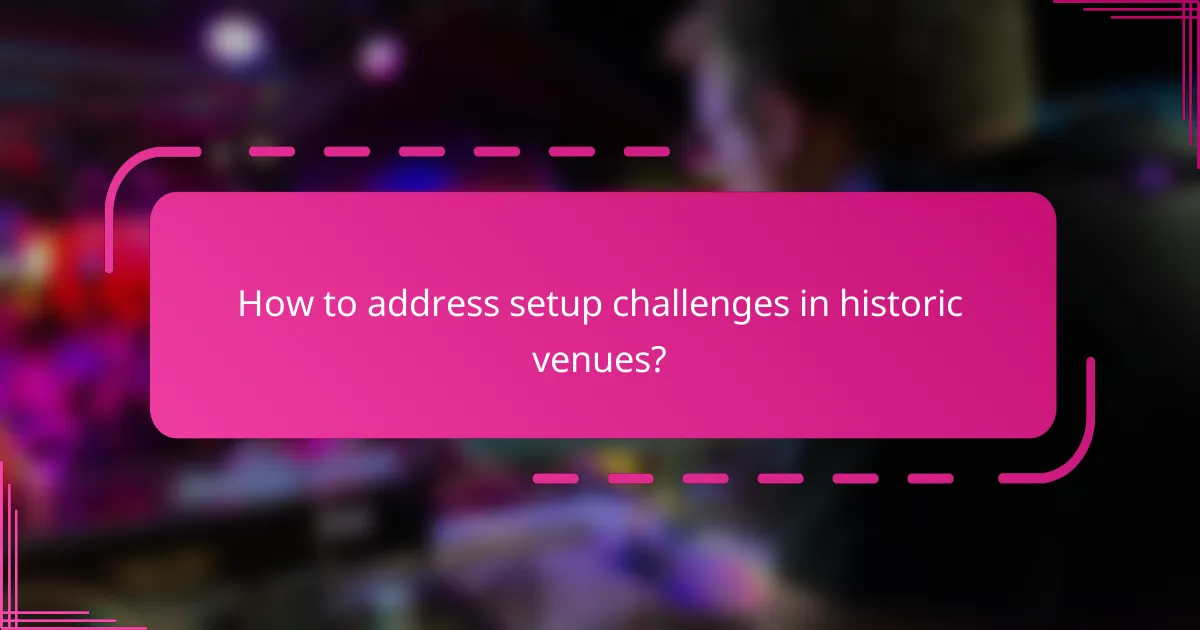 How to address setup challenges in historic venues?