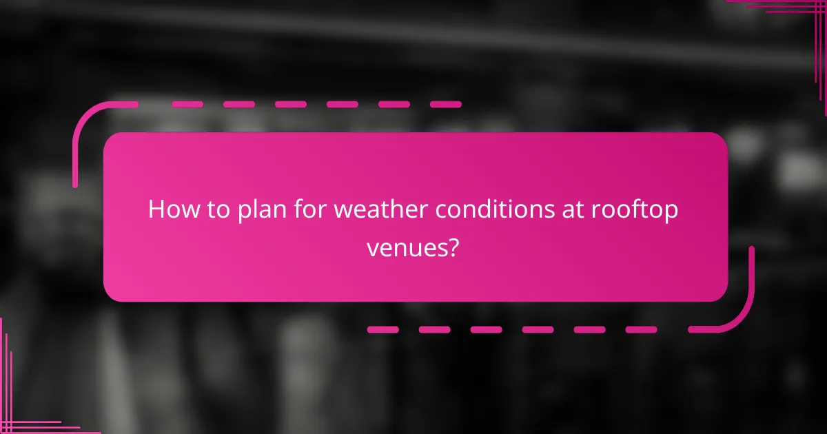 How to plan for weather conditions at rooftop venues?