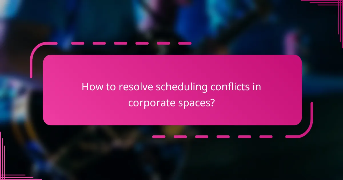How to resolve scheduling conflicts in corporate spaces?