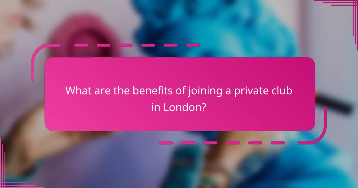 What are the benefits of joining a private club in London?
