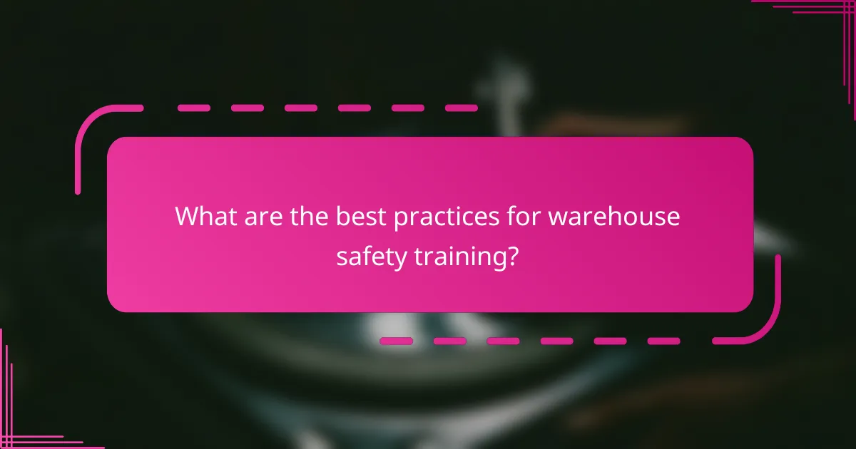What are the best practices for warehouse safety training?