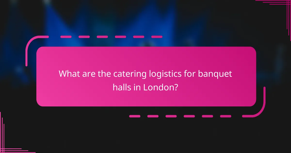 What are the catering logistics for banquet halls in London?