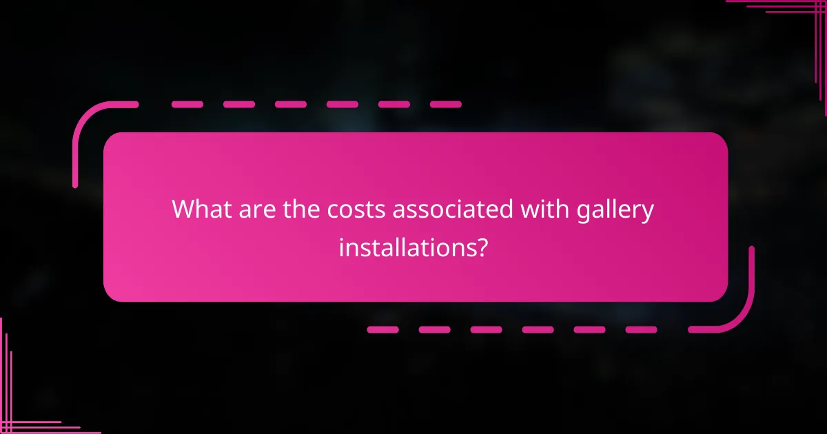 What are the costs associated with gallery installations?
