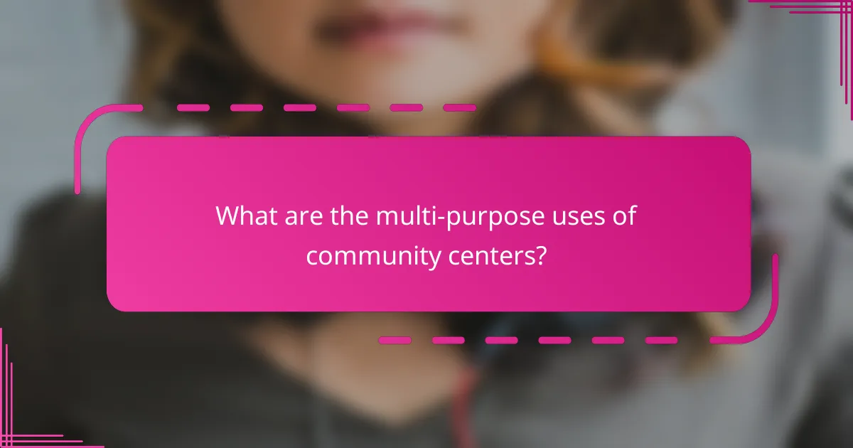 What are the multi-purpose uses of community centers?