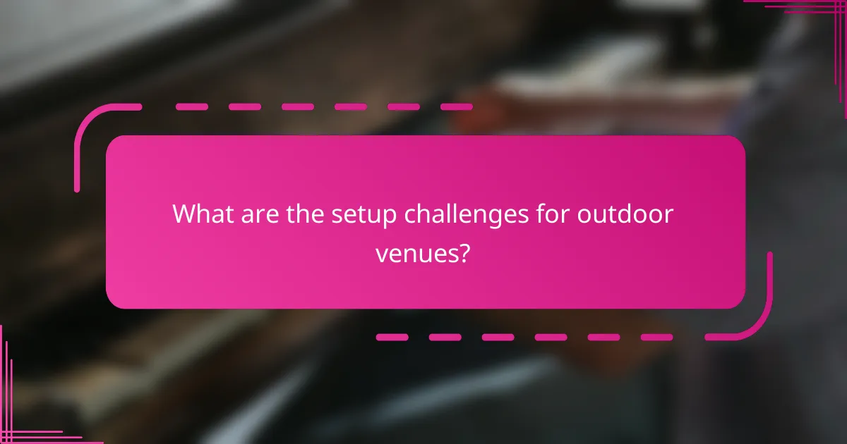 What are the setup challenges for outdoor venues?