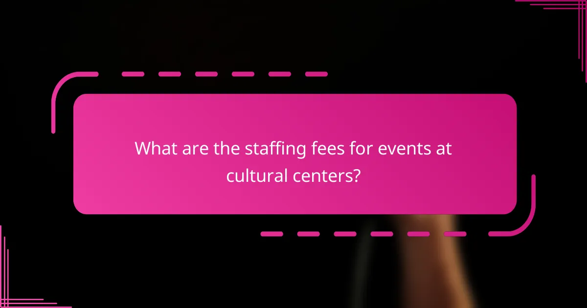 What are the staffing fees for events at cultural centers?