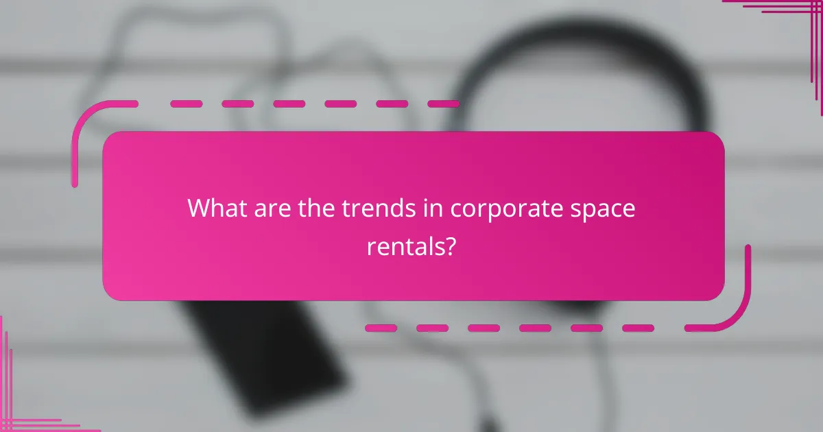 What are the trends in corporate space rentals?