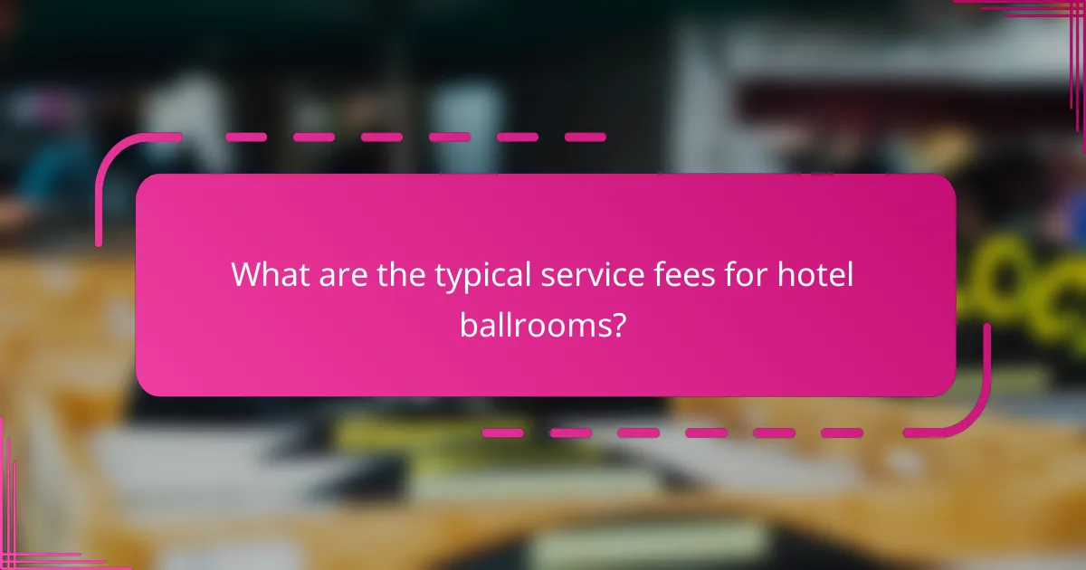 What are the typical service fees for hotel ballrooms?
