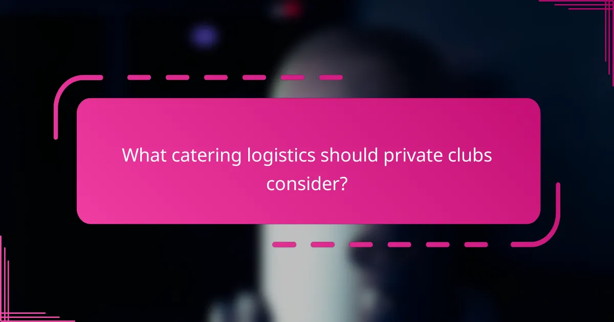 What catering logistics should private clubs consider?