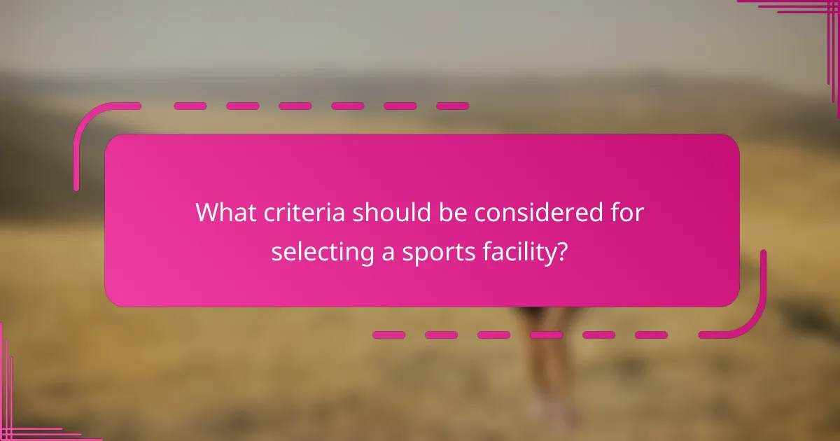 What criteria should be considered for selecting a sports facility?