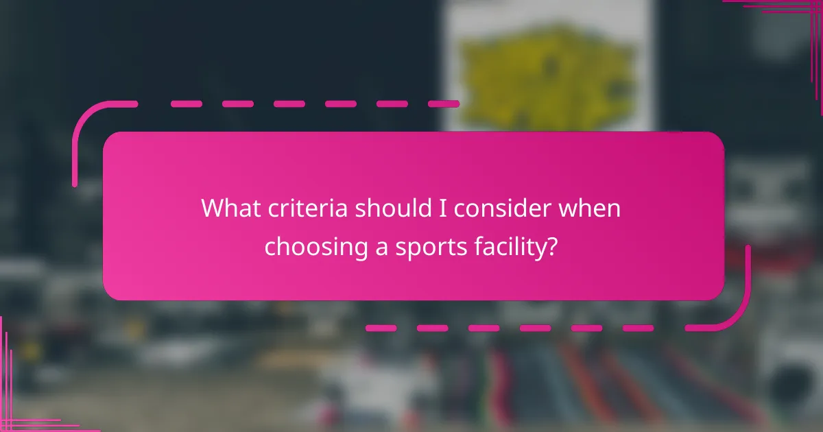 What criteria should I consider when choosing a sports facility?