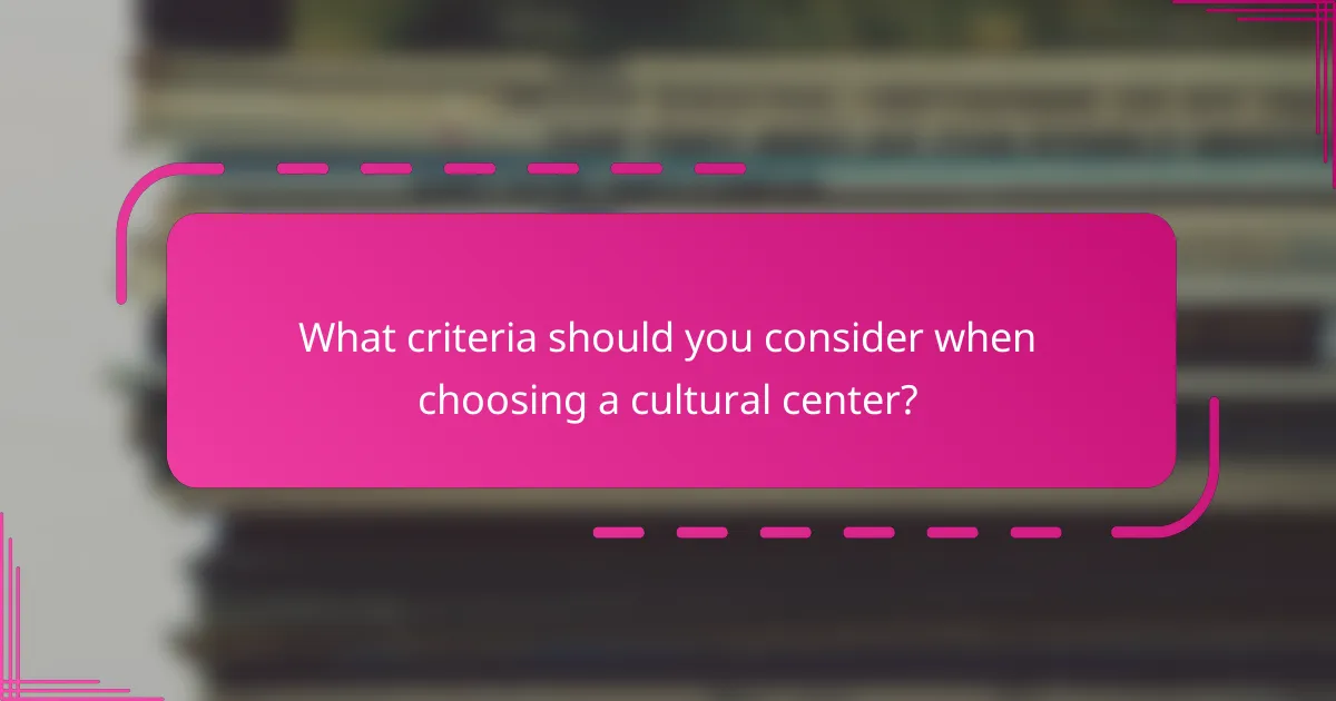 What criteria should you consider when choosing a cultural center?