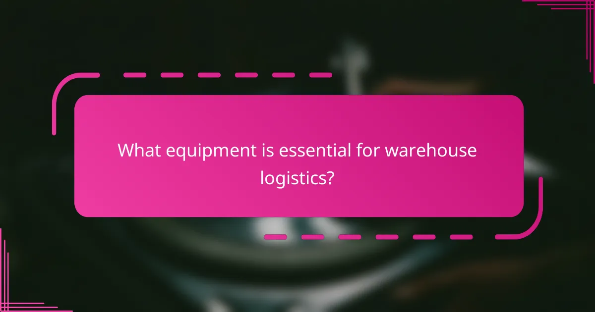 What equipment is essential for warehouse logistics?