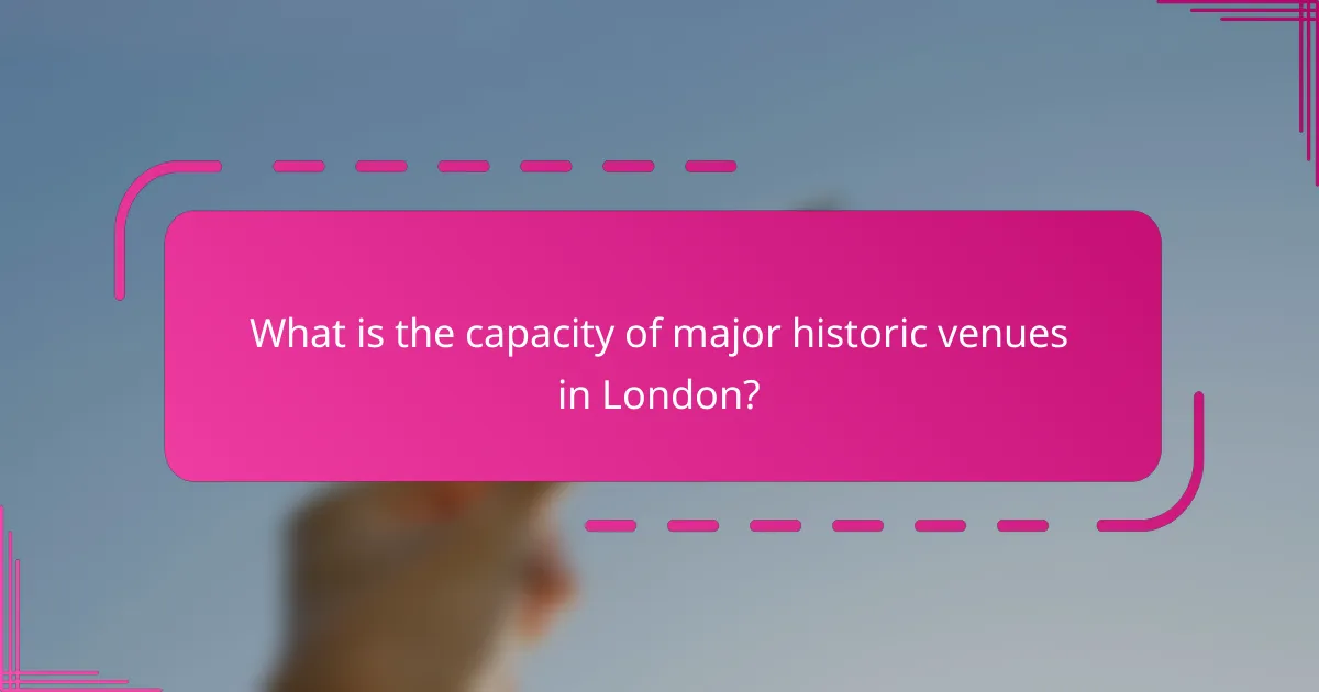 What is the capacity of major historic venues in London?