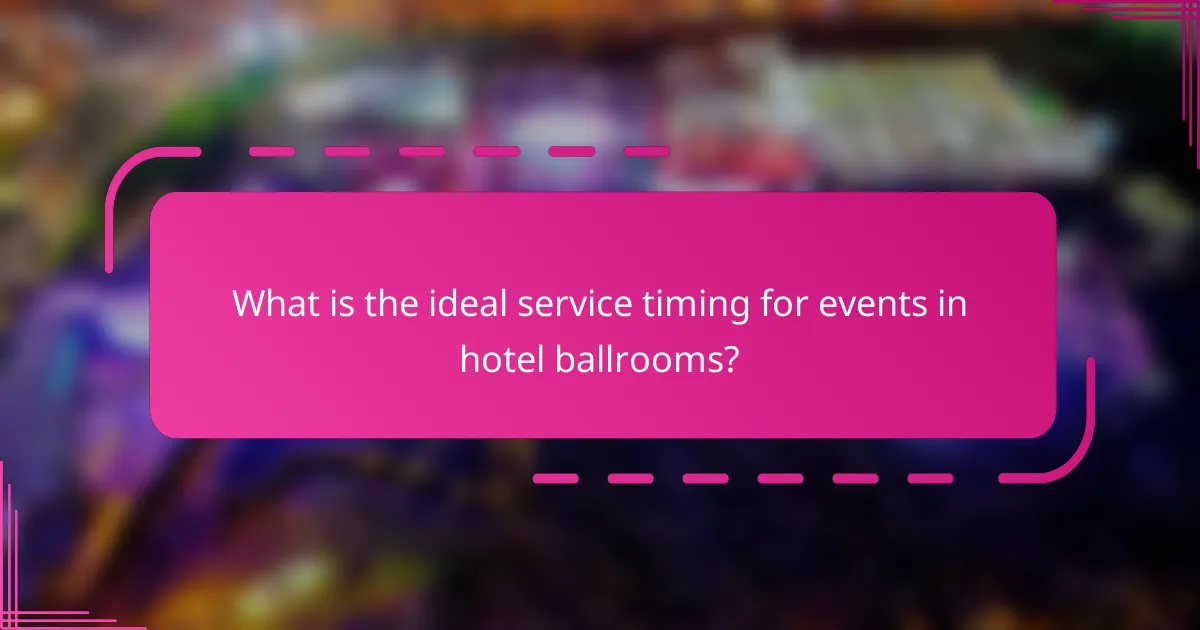 What is the ideal service timing for events in hotel ballrooms?
