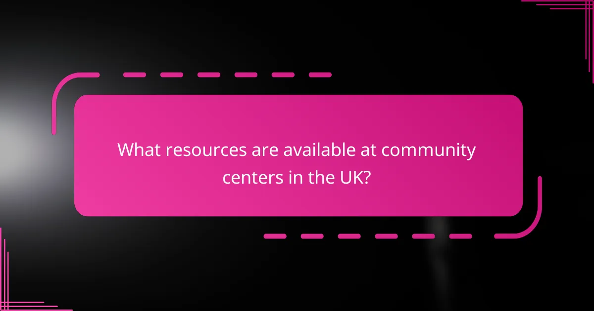 What resources are available at community centers in the UK?