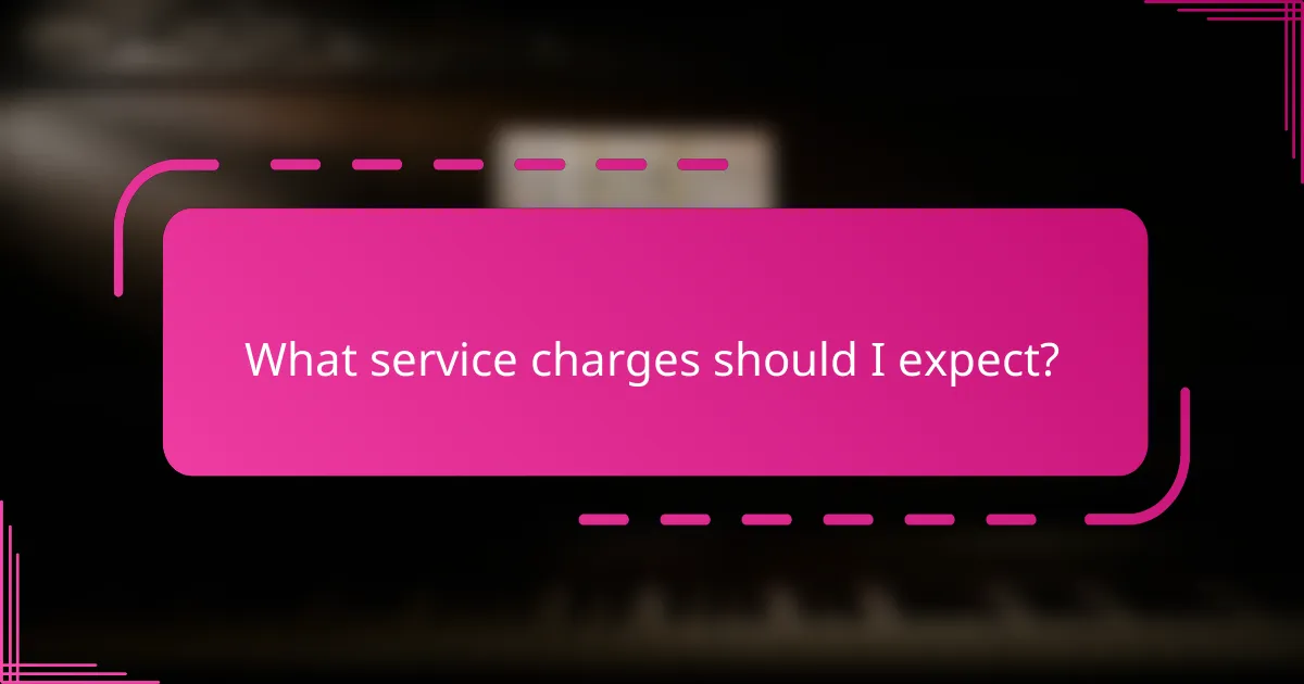 What service charges should I expect?
