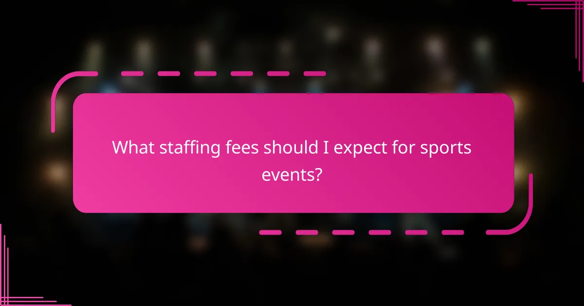 What staffing fees should I expect for sports events?